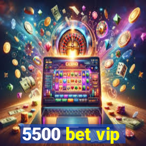 5500 bet vip