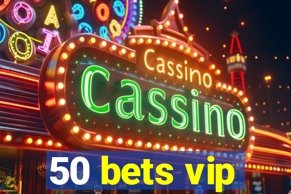 50 bets vip