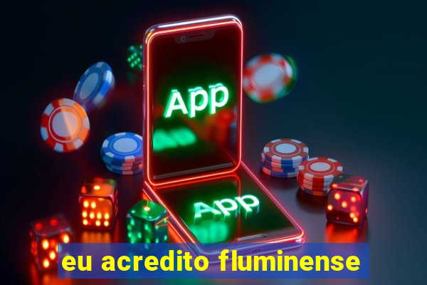 eu acredito fluminense