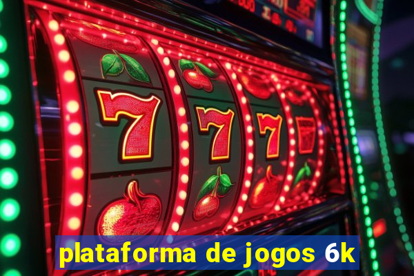 plataforma de jogos 6k