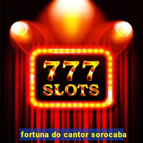 fortuna do cantor sorocaba