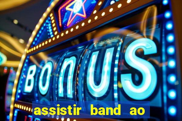 assistir band ao vivo multicanais