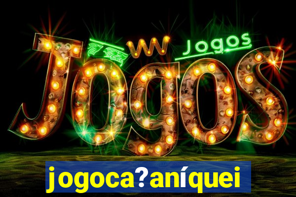 jogoca?aníqueis