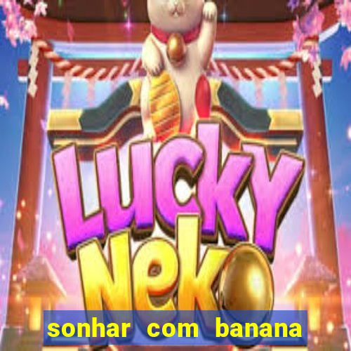 sonhar com banana no jogo do bicho