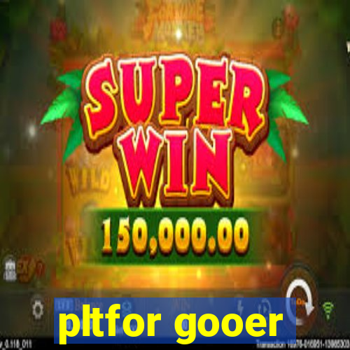 pltfor gooer