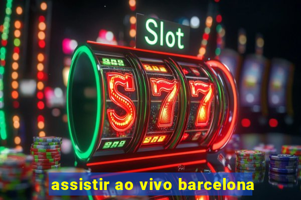 assistir ao vivo barcelona