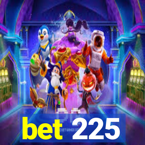 bet 225