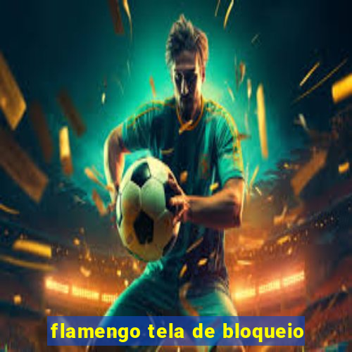 flamengo tela de bloqueio