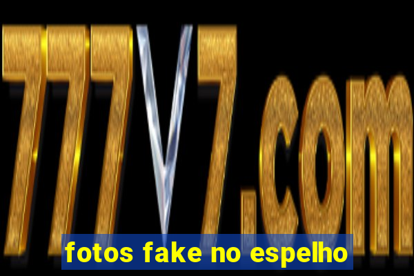 fotos fake no espelho