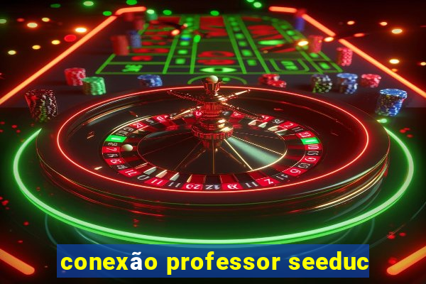 conexão professor seeduc