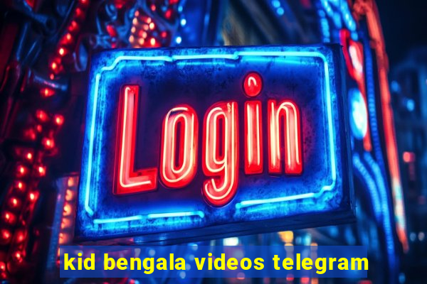 kid bengala videos telegram