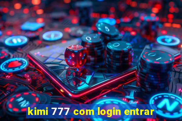 kimi 777 com login entrar