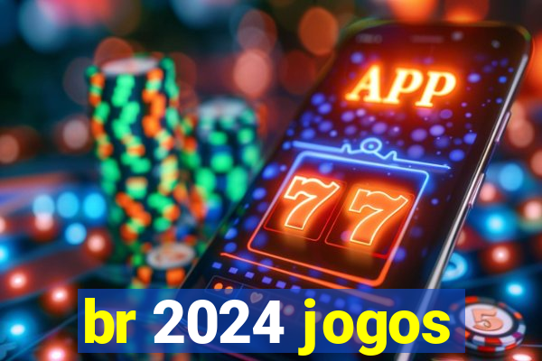 br 2024 jogos