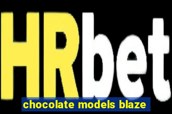 chocolate models blaze