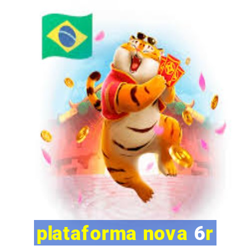 plataforma nova 6r