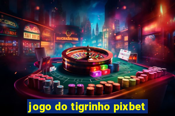 jogo do tigrinho pixbet