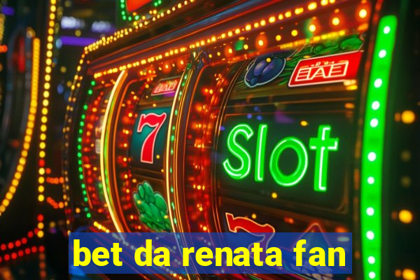 bet da renata fan