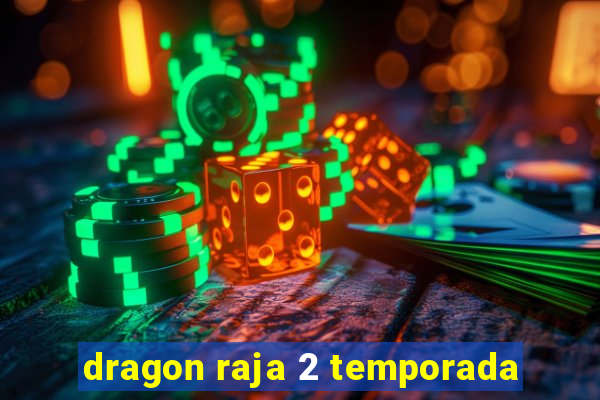 dragon raja 2 temporada