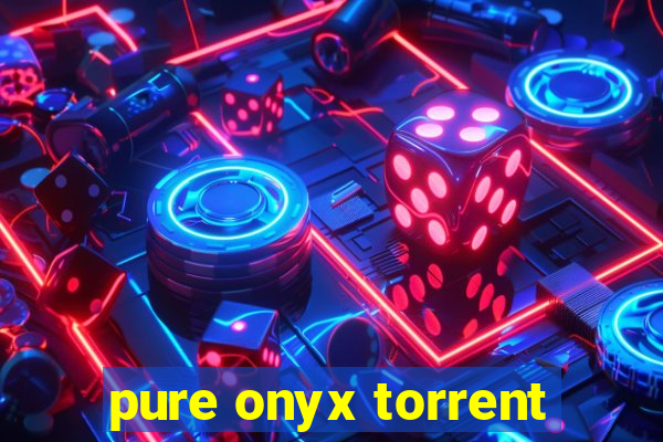 pure onyx torrent