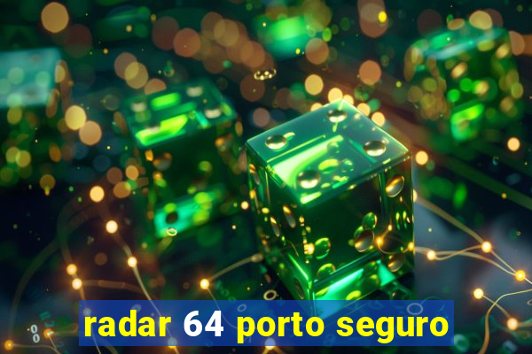 radar 64 porto seguro