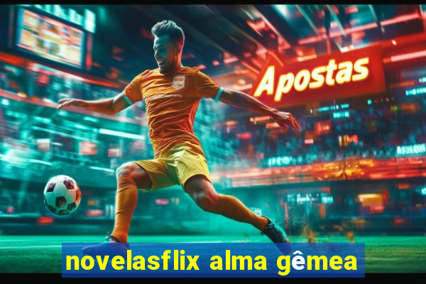 novelasflix alma gêmea