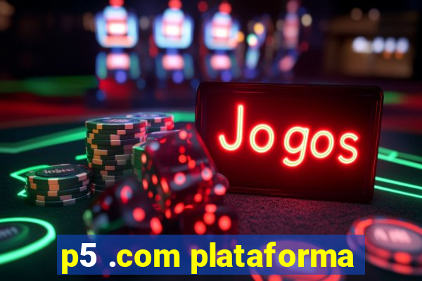 p5 .com plataforma