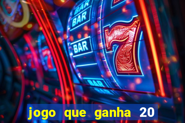 jogo que ganha 20 reais no cadastro