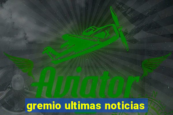 gremio ultimas noticias