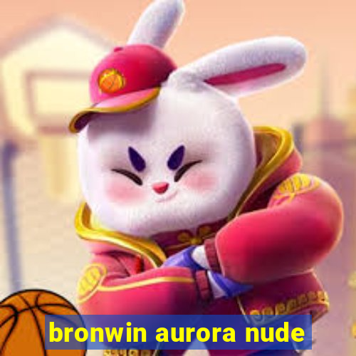 bronwin aurora nude