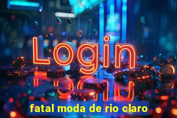 fatal moda de rio claro