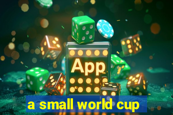 a small world cup