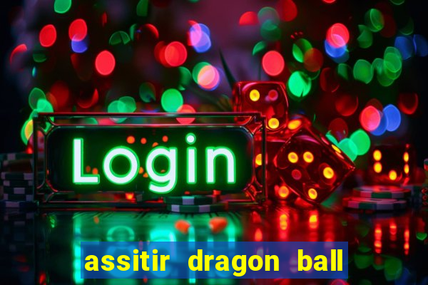 assitir dragon ball z dublado