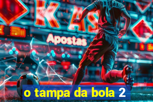 o tampa da bola 2