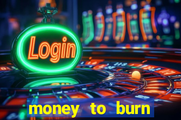 money to burn system pt br