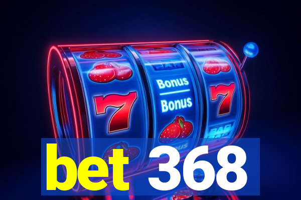 bet 368