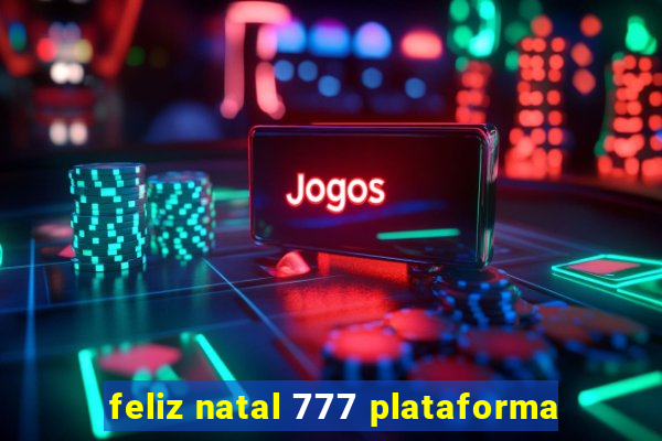 feliz natal 777 plataforma