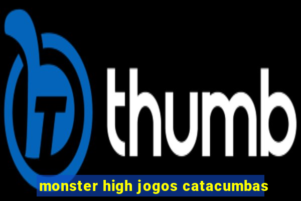 monster high jogos catacumbas