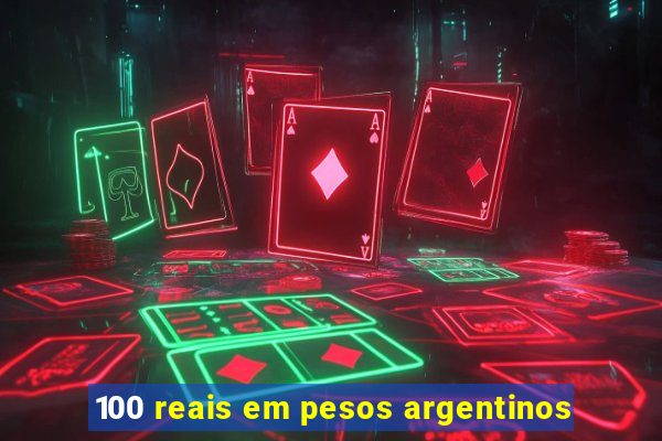 100 reais em pesos argentinos