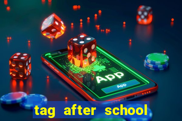 tag after school apk download