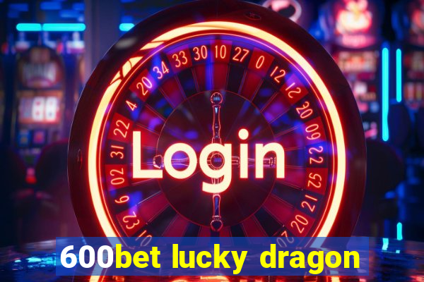 600bet lucky dragon