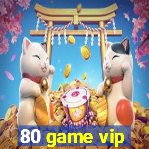 80 game vip