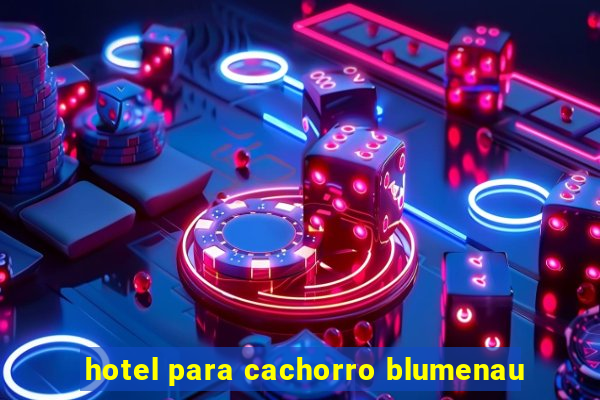 hotel para cachorro blumenau