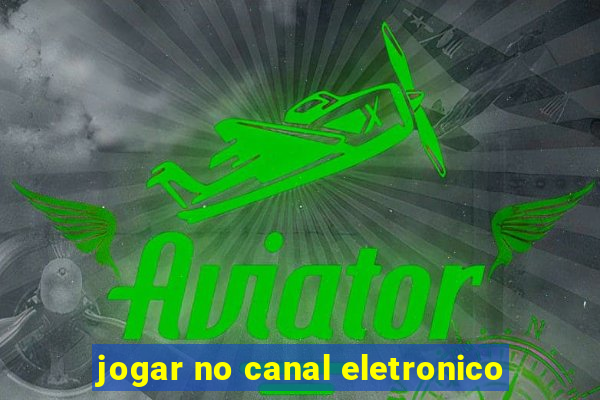 jogar no canal eletronico