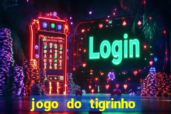 jogo do tigrinho gratis sem deposito