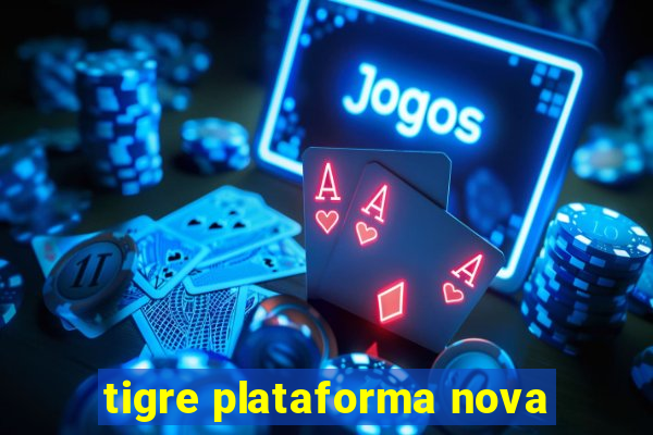 tigre plataforma nova