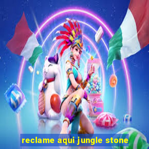 reclame aqui jungle stone