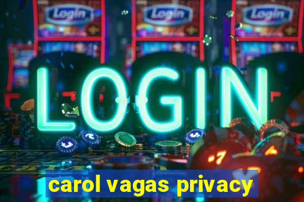 carol vagas privacy