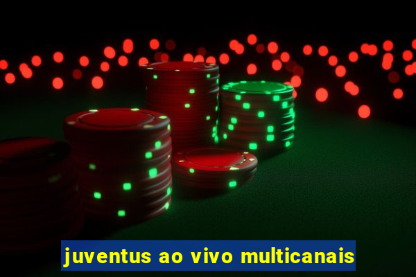 juventus ao vivo multicanais