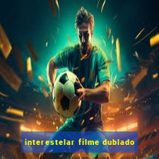 interestelar filme dublado