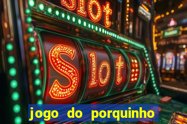 jogo do porquinho de ganhar dinheiro